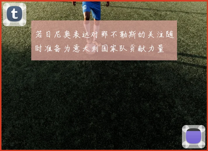 若日尼奥表达对那不勒斯的关注随时准备为意大利国家队贡献力量