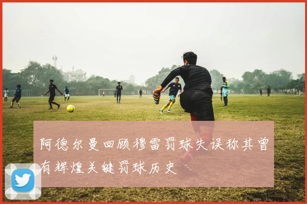 阿德尔曼回顾穆雷罚球失误称其曾有辉煌关键罚球历史