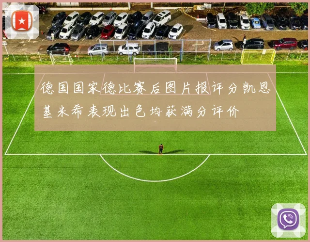 德国国家德比赛后图片报评分凯恩基米希表现出色均获满分评价